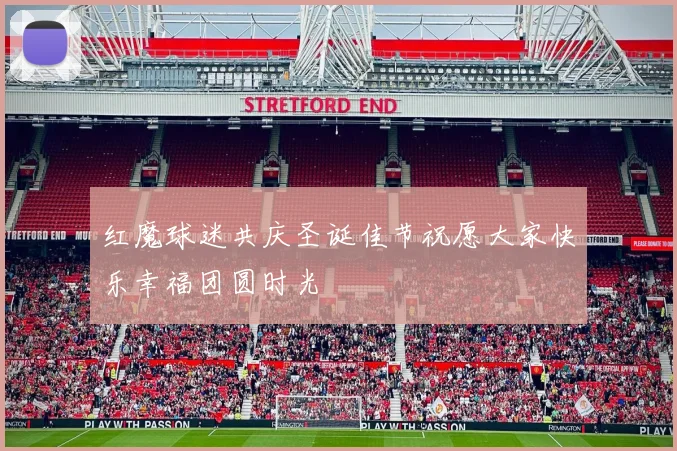 红魔球迷共庆圣诞佳节祝愿大家快乐幸福团圆时光