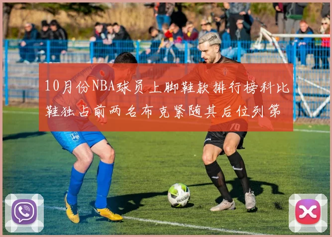 10月份NBA球员上脚鞋款排行榜科比鞋独占前两名布克紧随其后位列第四