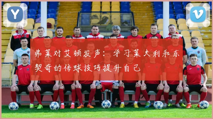 弗莱对艾顿发声：学习莱夫利和东契奇的传球技巧提升自己