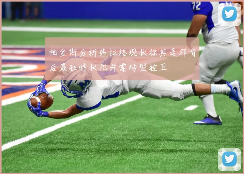 帕金斯分析弗拉格现状称其是邓肯后最独特状元并需转型控卫