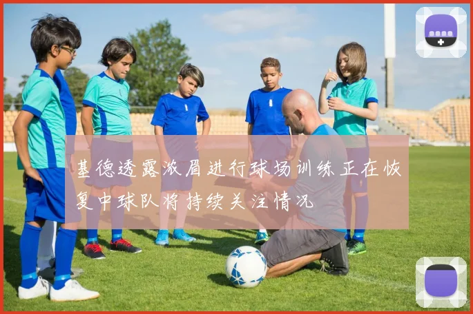 基德透露浓眉进行球场训练正在恢复中球队将持续关注情况