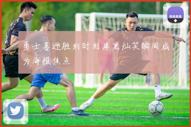 勇士喜迎胜利时刻库里灿笑瞬间成为海报焦点